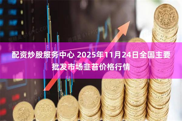 配资炒股服务中心 2025年11月24日全国主要批发市场韭苔价格行情